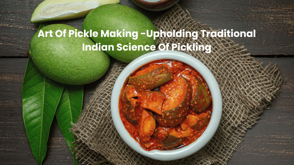 Art of Pickle Making, Upholding the Traditiona Indian Science Of Pickling