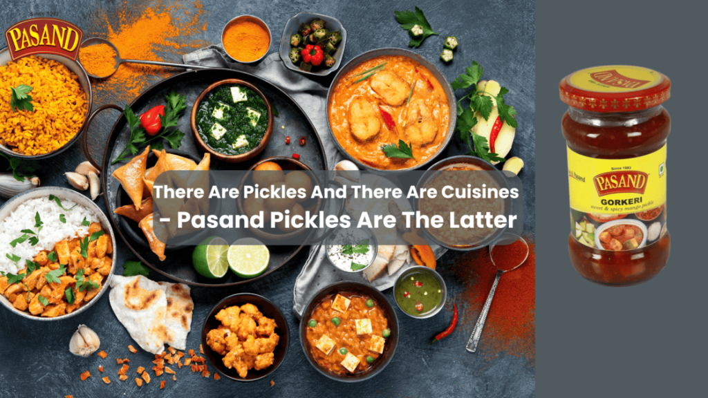 There are pickles, there are cuisines- Pasand Pickle are the latter