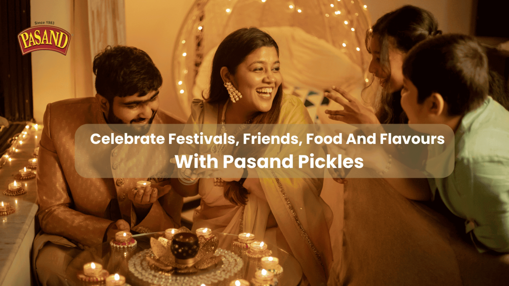 Celebrate Festivals, Frisends, Food and Flavor With Pasand Pickle